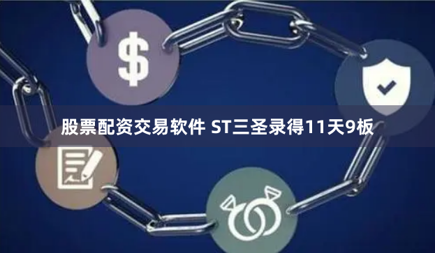 股票配资交易软件 ST三圣录得11天9板