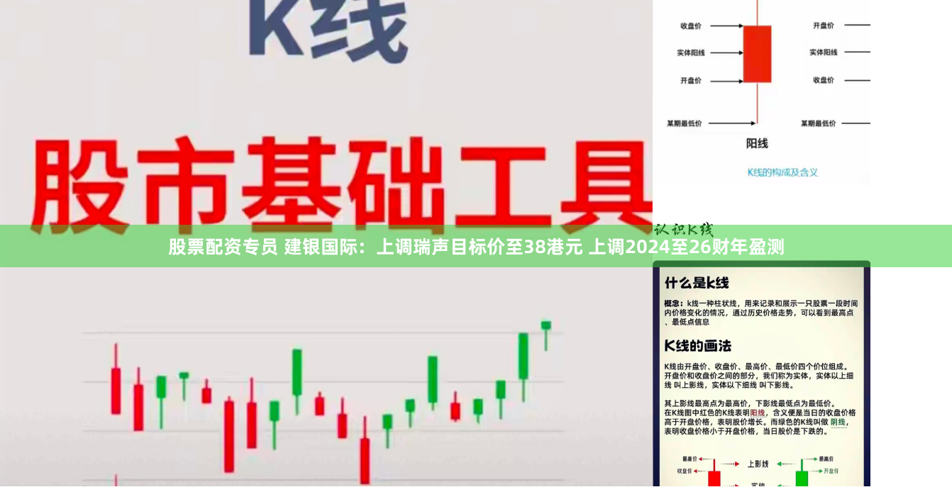 股票配资专员 建银国际：上调瑞声目标价至38港元 上调2024至26财年盈测