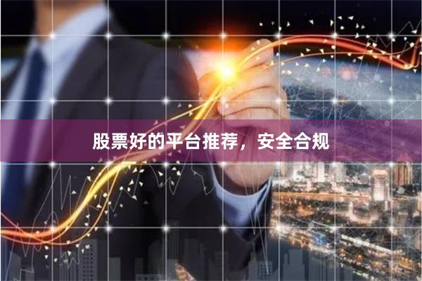 股票好的平台推荐，安全合规