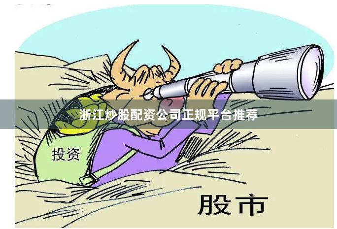 浙江炒股配资公司正规平台推荐