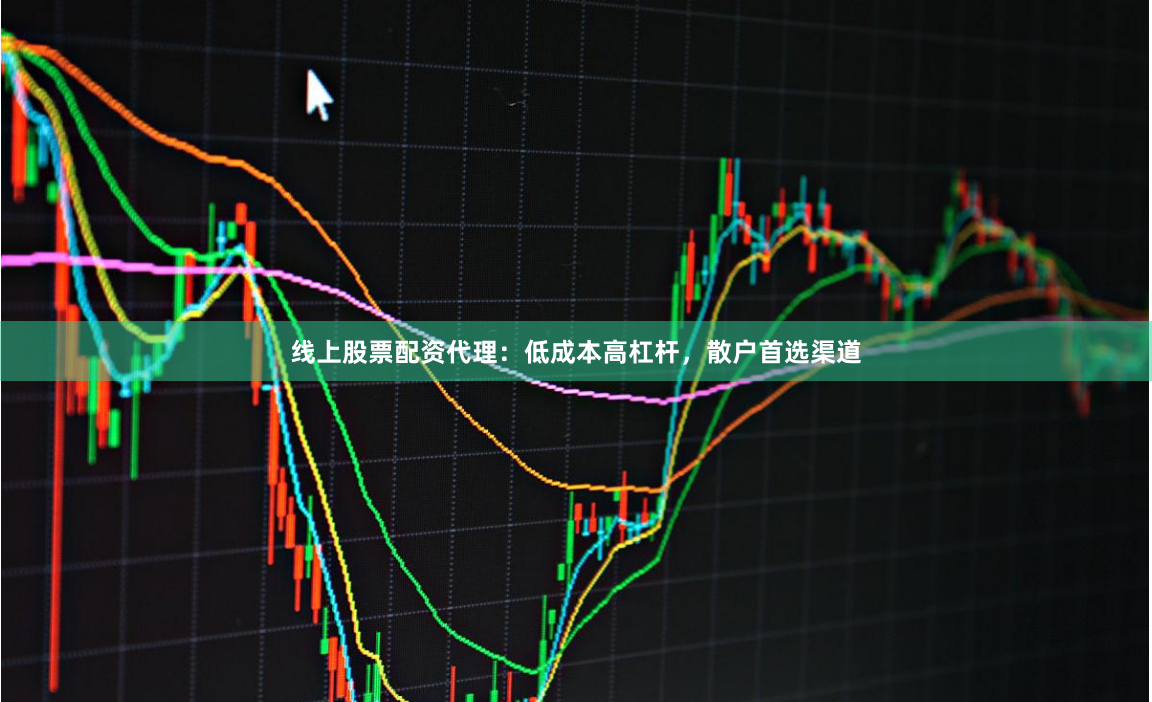线上股票配资代理：低成本高杠杆，散户首选渠道