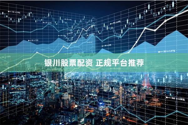 银川股票配资 正规平台推荐