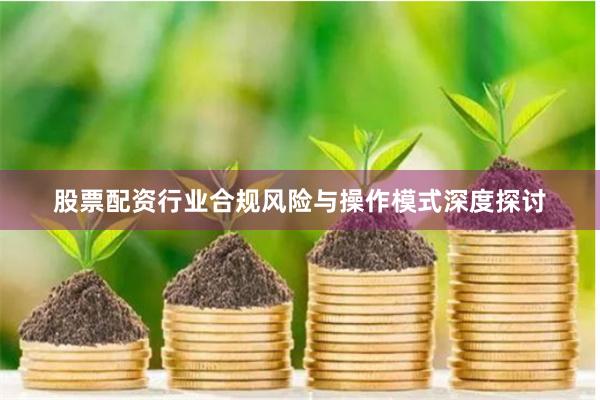股票配资行业合规风险与操作模式深度探讨