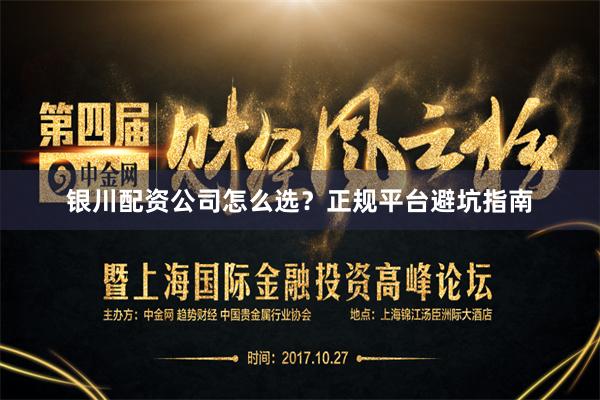 银川配资公司怎么选？正规平台避坑指南